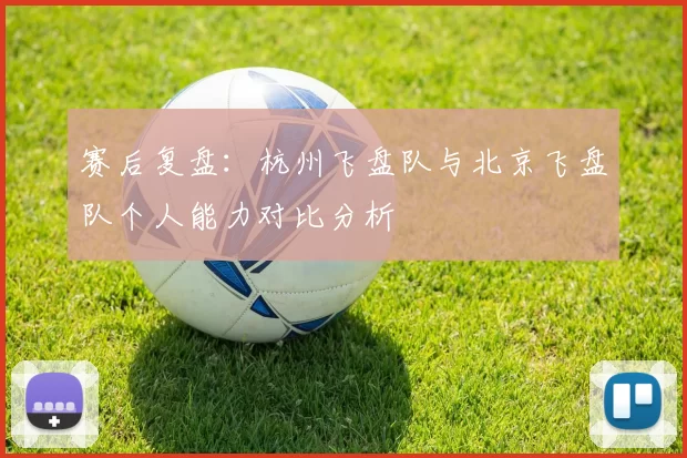 赛后复盘：杭州飞盘队与北京飞盘队个人能力对比分析